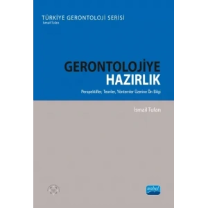 GERONTOLOJİYE HAZIRLIK – Perspektifler, Teoriler, Yöntemler Üzerine Ön Bilgi - Türkiye Gerontoloji Serisi