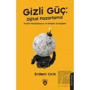 Gizli Güç: Dijital Pazarlama, Pozitif Manipülasyon ve İletişim Stratejileri