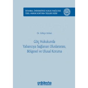 Göç Hukukunda Yabancıya Sağlanan Uluslararası, Bölgesel ve Ulusal Koruma