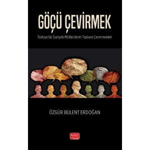GÖÇÜ ÇEVİRMEK - Türkiye'de Suriyeli Mültecilerin Toplum Çevirmenleri