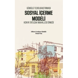 Gömülü Teori Araştırması SOSYAL İÇERME MODELİ - Konya Tatlıcak Mahallesi Örneği