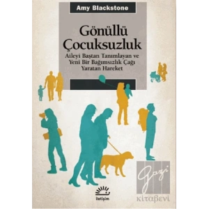 Gönüllü Çocuksuzluk - Aileyi Baştan Tanımlayan ve Yeni Bir Bağımsızlık Çağı Yaratan Hareket