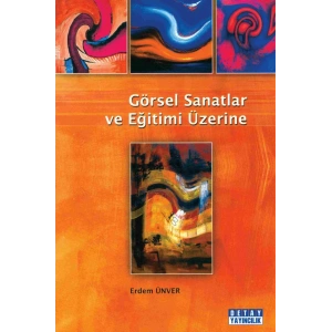 Görsel Sanatlar ve Eğitimi Üzerine