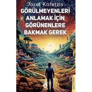 Görülmeyenleri Anlamak İçin Görünenlere Bakmak Gerek