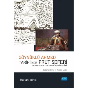 Göynüklü Ahmed Tarihi’nde Prut Seferi ve 1123-1125/1711-1714 Dönemi Vekâyii (Değerlendirme ve Tenkitli Metin)