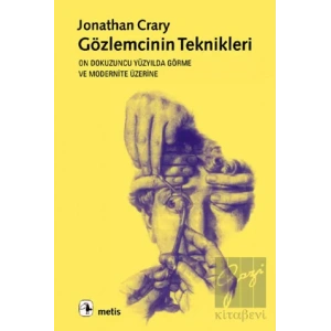 Gözlemcinin Teknikleri: On Dokuzuncu Yüzyılda Görme ve Modernite