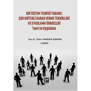 Gri Sistem Teorisi Tabanlı Çok Kriterli Karar Verme Teknikleri ve Uygulama Örnekleri Teori ve Uygulama