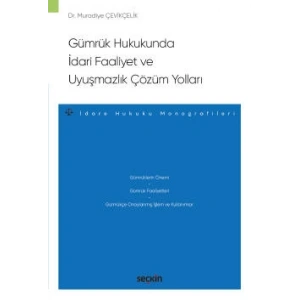 Gümrük Hukukunda İdari Faaliyet ve <br />Uyuşmazlık Çözüm Yolları –İdare Hukuku Monografileri–