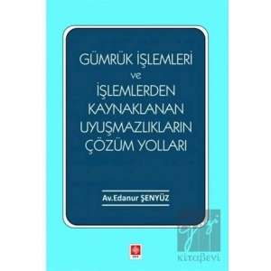Gümrük İşlemleri ve İşlemlerden Kaynaklanan Uyuşmazlıkların Çözüm Yolları