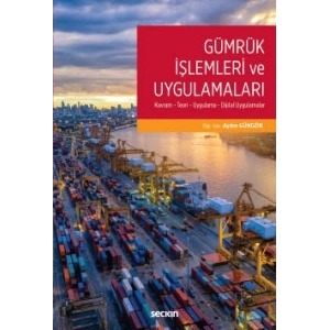 Gümrük İşlemleri ve Uygulamaları Kavram – Teori – Uygulama – Dijital Uygulamalar