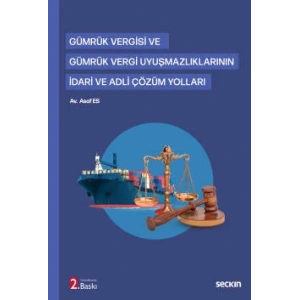 Gümrük Vergisi ve Gümrük Vergi Uyuşmazlıklarının İdari ve Adli Çözüm Yolları