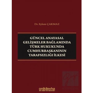 Güncel Anayasal Gelişmeler Bağlamında Türk Hukukunda Cumhurbaşkanının Tarafsızlığı İlkesi
