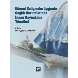 Güncel Gelişmeler Işığında Sağlık Kurumlarında İnsan Kaynakları Yönetimi - Dr. Ayşegül DÜZGÜN