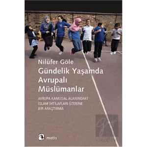 Gündelik Yaşamda Avrupalı Müslümanlar: Avrupa Kamusal Alanındaki İslam İhtilafları Üzerine Bir Araşt