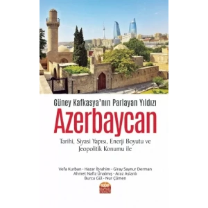 Güney Kafkasya’nın Parlayan Yıldızı Azerbaycan (Tarihi, Siyasi Yapısı, Enerji Boyutu ve Jeopolitik Konumu ile)
