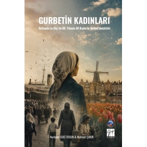 Gurbetin Kadınları Hollanda’ya Göç’ün 60. Yılında 60 Kadın’ın Gurbet Anlatıları