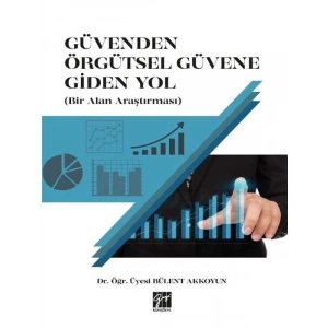 Güvenden Örgütsel Güvene Giden Yol (Bir Alan Araştırması) - Dr.Öğr.Üyesi Bülent Akkoyun