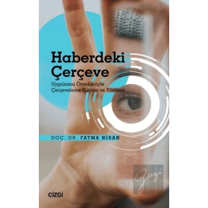 Haberdeki Çerçeve - Uygulama Örnekleriyle Çerçeveleme Kuramı ve Yöntemi