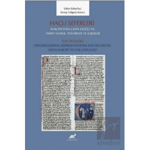 Haçlı Seferleri Avrupa’dan Latin Doğu’ya Tarih Yazımı, Tasvirler ve İlişkiler The Crusades Historiography, Representaiıons And Relations From Europe to The Latin East