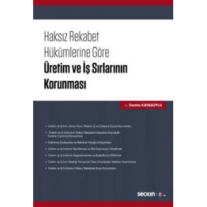 Haksız Rekabet Hükümlerine Göre<br />Üretim ve İş Sırlarının Korunması