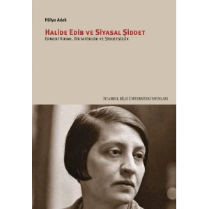 Halide Edib ve Siyasal Şiddet: Ermeni Kırımı, Diktatörlük ve Şiddetsizlik