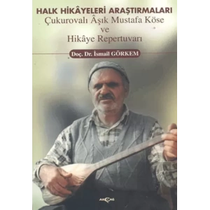 Halk Hikayeleri Araştırmaları: Çukurovalı Aşık Mustafa Köse ve Hikaye Repertuvarı