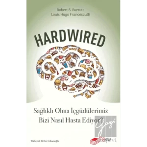 Hardwired: Sağlıklı Olma İçgüdülerimiz Bizi Nasıl Hasta Ediyor?