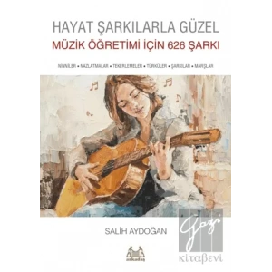 Hayat Şarkılarla Güzel: Müzik Öğretimi İçin 626 Şarkı