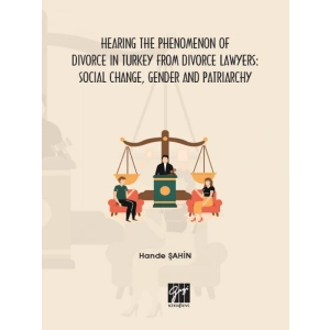Hearing the Phenomenon of Divorce in Turkey from Divorce Lawyers: Social Change, Gender and Patriarchy - Hande Şahin