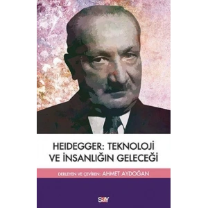 Heidegger: Teknoloji ve İnsanlığın Geleceği