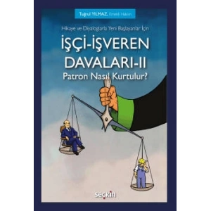 Hikaye ve Diyaloglarla Yeni Başlayanlar İçinİşçi–İşveren Davaları–II<br /> Patron Nasıl Kurtulur?