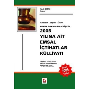 Hukuk Davalarına İlişkin2005 Yılına Ait Emsal İçtihatlar Külliyatı ( Alfabetik – Başlıklı – Özetli)