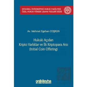 Hukuki Açıdan Kripto Varlıklar ve İlk Kriptopara Arzı (Initial Coin Offering) İstanbul Üniversitesi Hukuk Fakültesi Özel Hukuk Yüksek Lisans Tezleri Dizisi No: 68