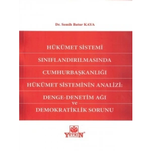 Hükümet Sistemi Sınıflandırılmasında Cumhurbaşkanlığı Hükümet Sisteminin Analizi: Denge - Denetim Ağı Ve Demokratiklik Sorunu - Semih Batur Kaya