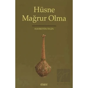 Hüsne Mağrur Olma