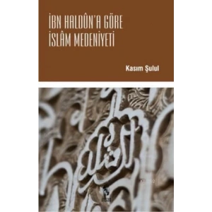 İbn Haldun’a Göre İslam Medeniyeti