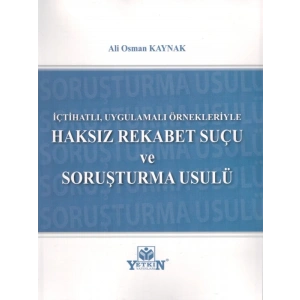 İçtihatlı, Uygulamalı Örnekleriyle Haksız Rekabet Suçu Ve Soruşturma Usulü - Ali Osman Kaynak