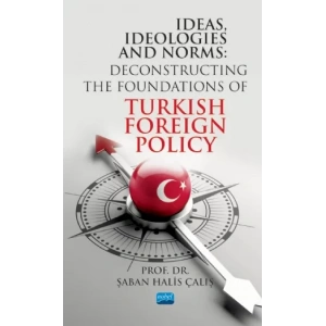IDEAS, IDEOLOGIES AND NORMS - Deconstructing The Foundations of Turkish Foreign Policy