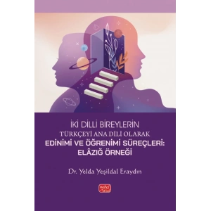 İKİ DİLLİ BİREYLERİN TÜRKÇEYİ ANA DİLİ OLARAK EDİNİMİ VE ÖĞRENİMİ SÜREÇLERİ - Elâzığ Örneği