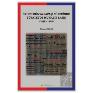 İkinci Dünya Savaşı Sürecinde Türkiye’de Muhalif Basın (1939-1945)