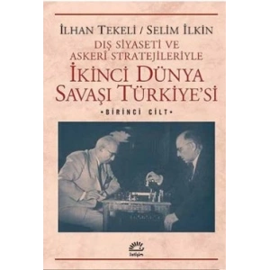 İkinci Dünya Savaşı Türkiyesi 1. Cilt: Dış Siyaseti ve Askeri Stratejileriyle