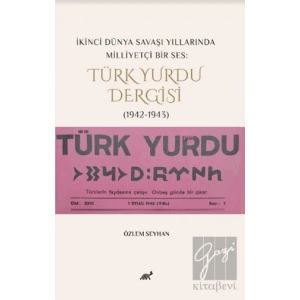 İkinci Dünya Savaşı Yıllarında Milliyetçi Bir Ses: Türk Yurdu Dergisi (1942-1943)