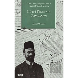 İkinci Meşrutiyet Dönemi Siyasi Mücadelesinde Lütfi Fikri’nin Tanzimat’ı