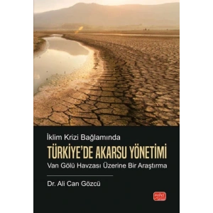 İKLİM KRİZİ BAĞLAMINDA TÜRKİYE’DE AKARSU YÖNETİMİ - Van Gölü Havzası Üzerine Bir Araştırma