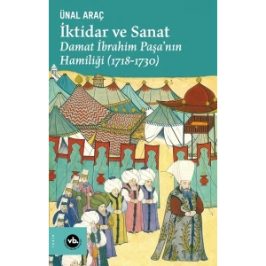 İktidar ve Sanat : Damat İbrahim Paşa’nın Hamiliği (1718-1730)