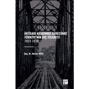 İKTİSADİ KALKINMA SÜRECİNDE TÜRKİYE’NİN DIŞ TİCARETİ: 1923-1938 - Doç. Dr. Merter MERT