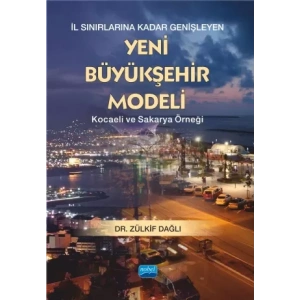 İL SINIRLARINA KADAR GENİŞLEYEN YENİ BÜYÜKŞEHİR MODELİ -Kocaeli ve Sakarya Örneği