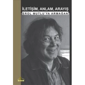 İletişim, Anlam, Arayış: Erol Mutluya Armağan