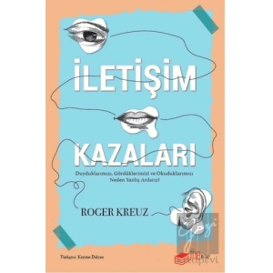 İletişim Kazaları – Duyduklarımızı, Gördüklerimizi ve Okuduklarımızı Neden Yanlış Anlarız?
