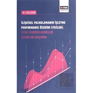 İlişkisel Pazarlamanın İşletme Performansı Üzerine Etkileri : Yetkili Otomotiv Acenteleri Üzerine Bir Araştırma